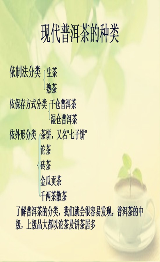 普洱茶可按高、中、低档分等级。茶叶采摘时,叶和芽同时采,一般从茶树枝条的尖往下采摘到第三叶:一叶一芽的采一芽、二叶一芽的采一叶一芽、三叶一芽的采二叶一芽。分级时,级别高的芽多,级别低的叶多梗多。 1. 高档次茶如:金瓜贡茶、宫廷、礼茶、特级。 2. 中档次茶如:一级、三级砖茶,沱茶、一级到五级散茶。 3.